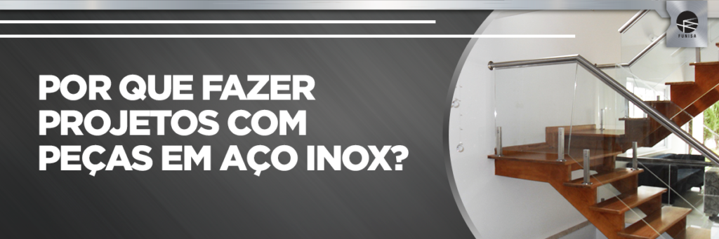 Por que fazer projetos com peças em aço inox? 